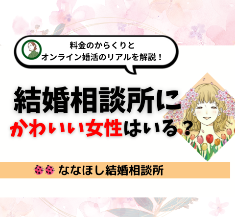 結婚相談所に「かわいい女性」はいる？料金のからくりとオンライン婚活のリアルを解説！