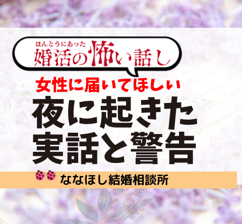 婚活の怖い話｜女性に届いてほしい“夜”に起きた実話と警告