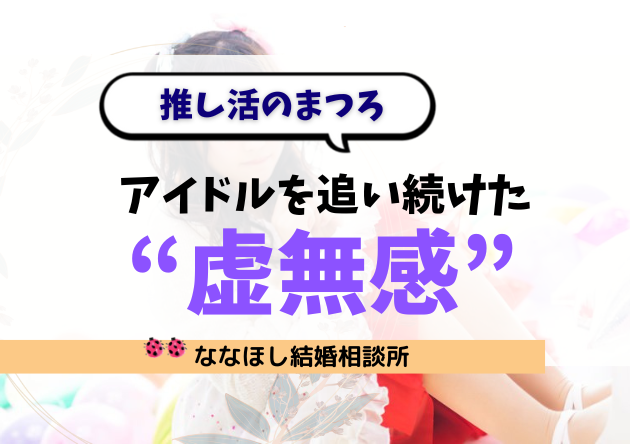 アイドルを追い続けた先に残る“虚無感”と、婚活という現実