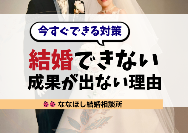 結婚できないのはなぜ？婚活で成果が出ない理由と今すぐできる対策