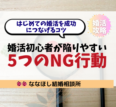 婚活初心者が陥りやすい5つのNG行動｜はじめての婚活を成功につなげるコツ