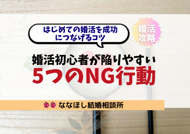 婚活初心者が陥りやすい5つのNG行動｜はじめての婚活を成功につなげるコツ