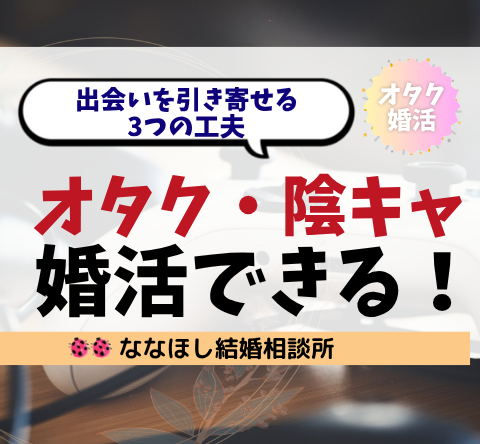 オタク・陰キャでも婚活できる！出会いを引き寄せる3つの工夫