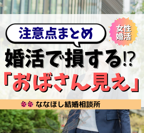 婚活で損する⁉「おばさん見え」注意点まとめ