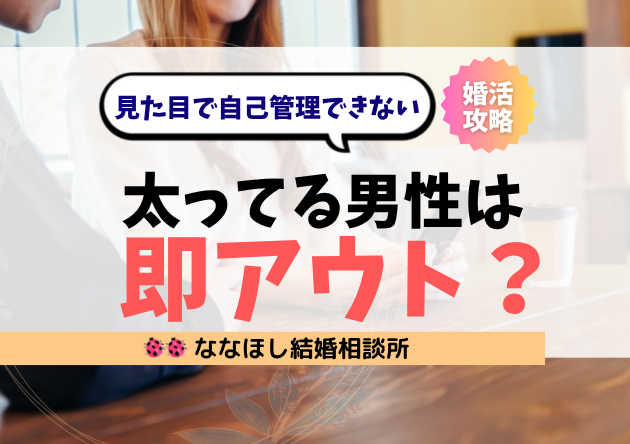 太ってる男は婚活で即アウト？見た目で自己管理できない男と切られる理由