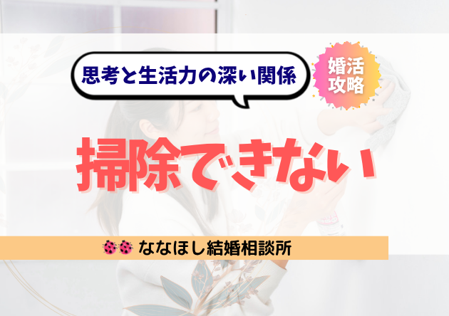 掃除できない人は婚活でも不利？思考と生活力の深い関係