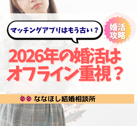 マッチングアプリはもう古い？2026年の婚活は“オフライン重視”に戻る理由
