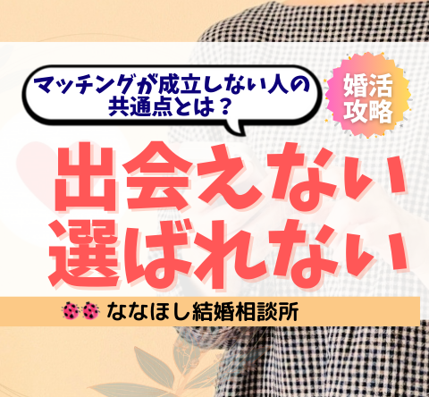 「出会えない・選ばれない」婚活でマッチングが成立しない人の共通点とは？