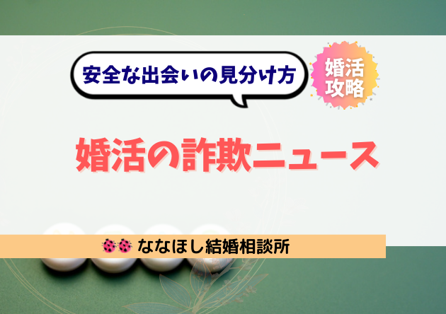 婚活の詐欺ニュースが怖い人へ｜安全な出会いの見分け方